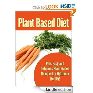 Plant Based Diet: Easy And Delicious Plant Based Recipes For Optimum 