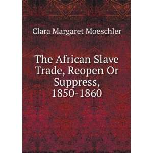  The African Slave Trade, Reopen Or Suppress, 1850 1860 