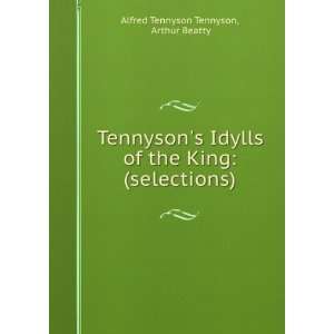   the king (selections) Alfred Tennyson Beatty, Arthur, Tennyson Books
