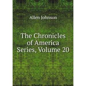  The Chronicles of America Series, Volume 20 Allen Johnson Books