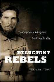 Reluctant Rebels The Confederates Who Joined the Army After 1861 