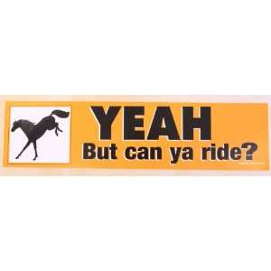  Yeah, but can you ride? Bumper Sticker 