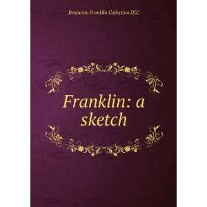    Franklin: a sketch: Benjamin Franklin Collection DLC: Books