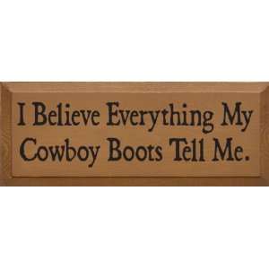  I Believe Everything My Cowboy Boots Tell Me Wooden Sign 