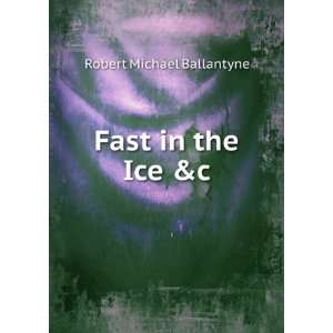  Fast in the Ice &c Robert Michael Ballantyne Books