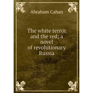  The white terror and the red; a novel of revolutionary Russia 