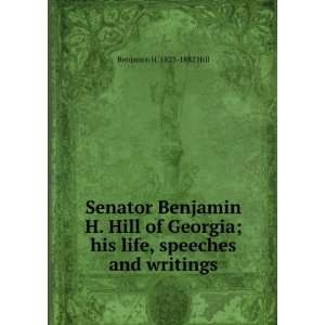   ; his life, speeches and writings Benjamin H. 1823 1882 Hill Books