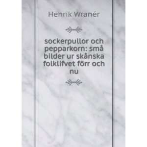   ur skÃ¥nska folklifvet fÃ¶rr och nu Henrik WranÃ©r Books