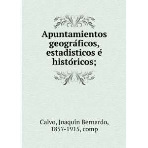   eÌ histoÌricos;: JoaquiÌn Bernardo, 1857 1915, comp Calvo: Books