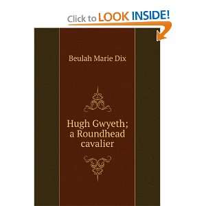  Hugh Gwyeth; a Roundhead cavalier: Beulah Marie Dix: Books