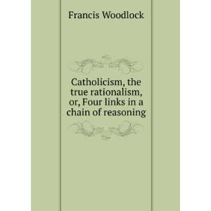   , or, Four links in a chain of reasoning Francis Woodlock Books