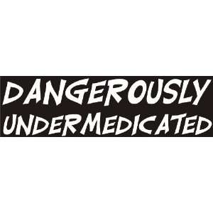   Dangerously undermedicated   funny die cut decal / sticker Automotive