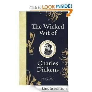 The Wicked Wit of Charles Dickens Shelley KLEIN, Shelley Klein 