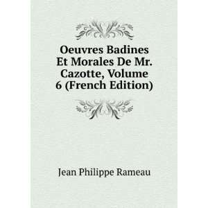   De Mr. Cazotte, Volume 6 (French Edition) Jean Philippe Rameau Books