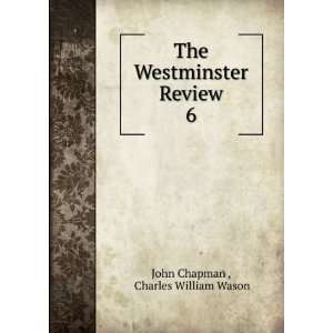   The Westminster Review. 6: Charles William Wason John Chapman : Books