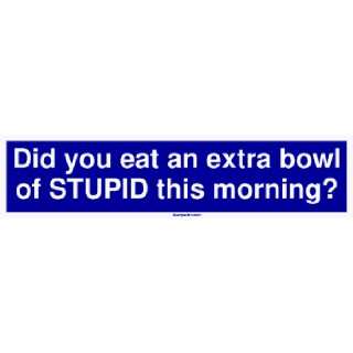  Did you eat an extra bowl of STUPID this morning? Large 