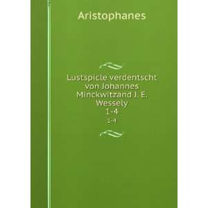   von Johannes Minckwitzand J. E. Wessely. 1 4 Aristophanes Books