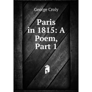  Paris in 1815 A Poem, Part 1 George Croly Books