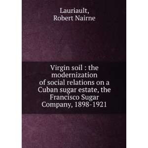  Virgin soil : the modernization of social relations on a Cuban 
