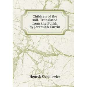   from the Polish by Jeremiah Curtin Henryk Sienkiewicz Books