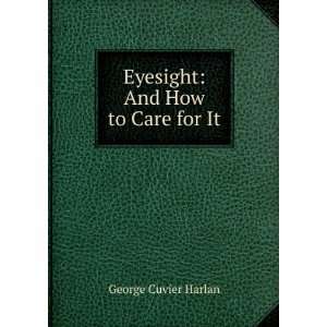    Eyesight And How to Care for It George Cuvier Harlan Books