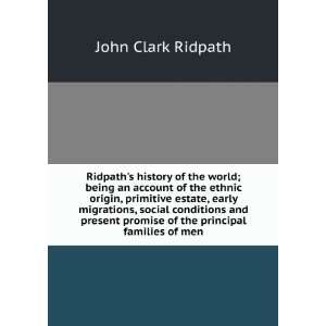 Ridpaths history of the world; being an account of the ethnic origin 