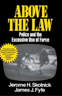   Above the Law Police and the Excessive Use of Force 