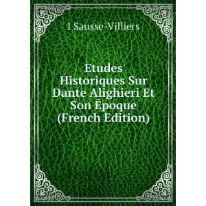   Alighieri Et Son Ã?poque (French Edition): I Sausse Villiers: Books