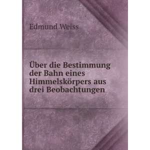   eines HimmelskÃ¶rpers aus drei Beobachtungen: Edmund Weiss: Books