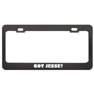 Got Jesse? Girl Name Black Metal License Plate Frame Holder Border Tag