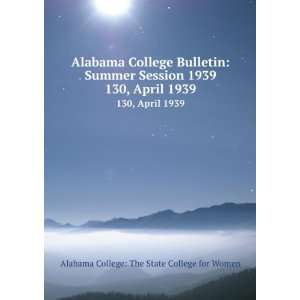  Alabama College Bulletin Summer Session 1939. 130, April 