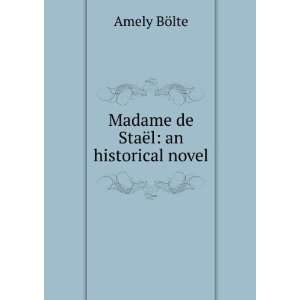    Madame de StaÃ«l; an historical novel Amely BÃ¶lte Books