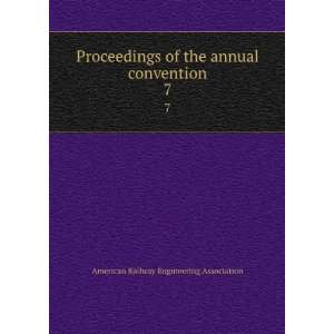  annual convention. 7: American Railway Engineering Association: Books