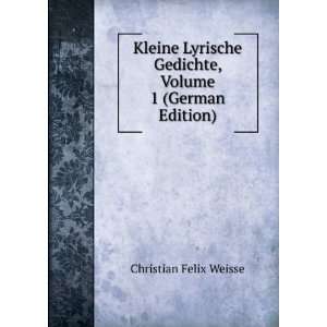   Gedichte, Volume 1 (German Edition): Christian Felix Weisse: Books