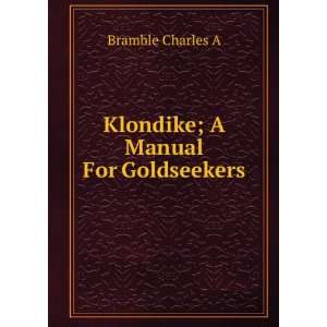  Klondike; A Manual For Goldseekers Bramble Charles A 