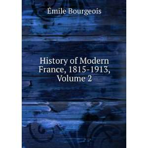   of Modern France, 1815 1913, Volume 2 Ã?mile Bourgeois Books