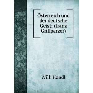   und der deutsche Geist: (franz Grillparzer): Willi Handl: Books