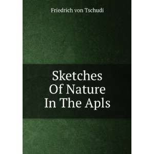    Sketches Of Nature In The Apls Friedrich von Tschudi Books