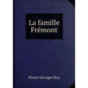  La famille FrÃ©mont Pierre Georges Roy Books