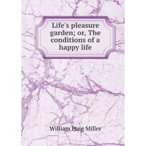   garden; or, The conditions of a happy life William Haig Miller Books