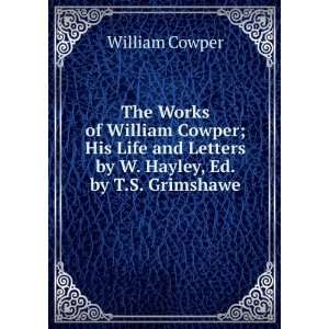   and Letters by W. Hayley, Ed. by T.S. Grimshawe William Cowper Books