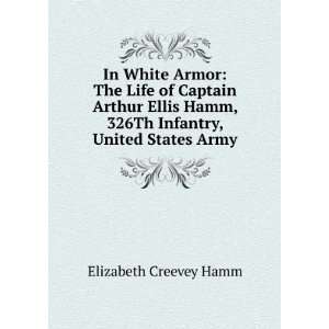 In White Armor: The Life of Captain Arthur Ellis Hamm, 326Th Infantry 