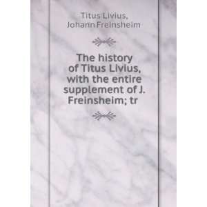  The History of Titus Livius, with the Entire Supplement of 