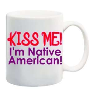 KISS ME IM NATIVE AMERICAN Mug Coffee Cup 11 oz