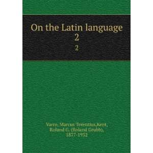   On the Latin language, Marcus Terentius. Kent, Roland G. Varro Books