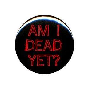  1 Rude/Gothic Am I Dead Yet? Button/Pin: Everything 