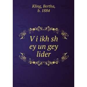    VÌ£i ikh sh ey un gey lider Bertha, b. 1884 Kling Books