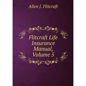  Flitcraft Life Insurance Manual, Volume 5 Allen J 