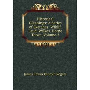   Laud. Wilkes. Horne Tooke, Volume 2 James Edwin Thorold Rogers Books