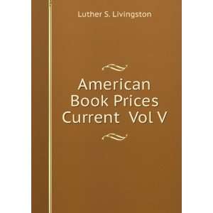   American Book Prices Current Vol V: Luther S. Livingston: Books